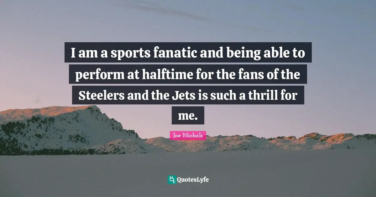 I am a sports fanatic and being able to perform at halftime for the fans of the Steelers and the Jets is such a thrill for me.