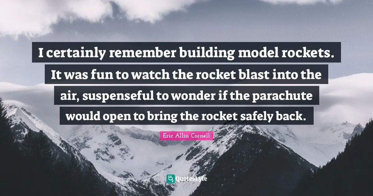 I certainly remember building model rockets. It was fun to watch the rocket blast into the air, suspenseful to wonder if the parachute would open to bring the rocket safely back.