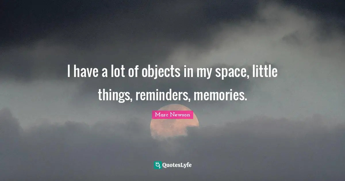 I have a lot of objects in my space, little things, reminders, memories.