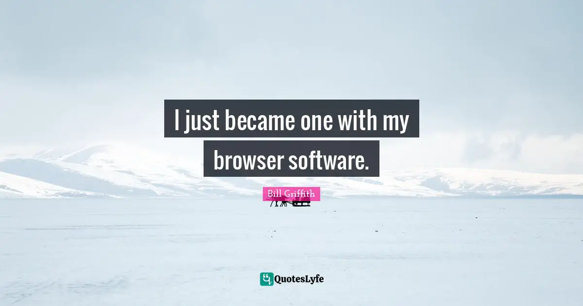 I just became one with my browser software.