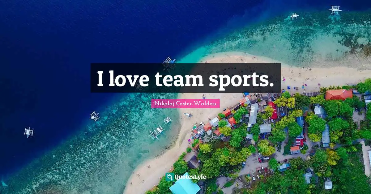 I love team sports.