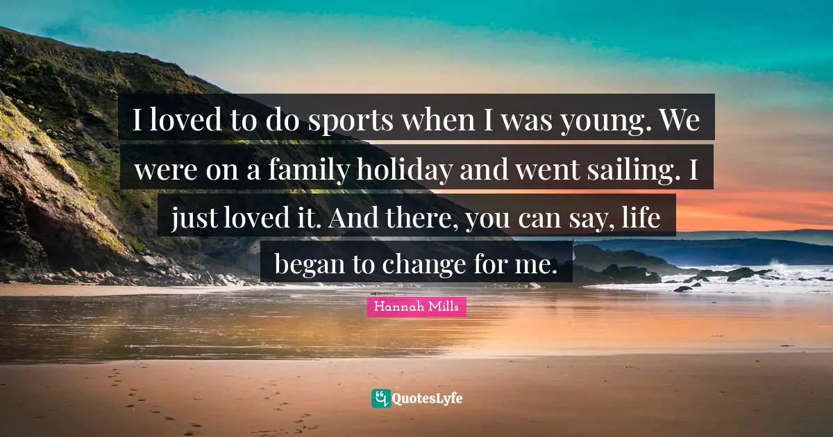 I loved to do sports when I was young. We were on a family holiday and went sailing. I just loved it. And there, you can say, life began to change for me.