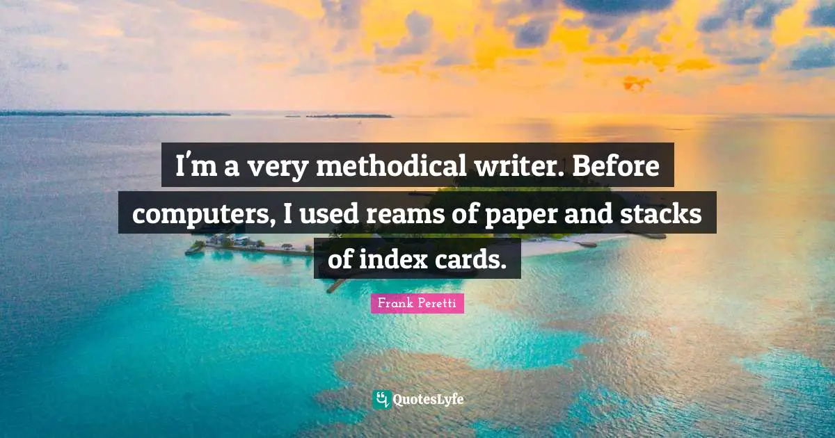 I'm a very methodical writer. Before computers, I used reams of paper and stacks of index cards.