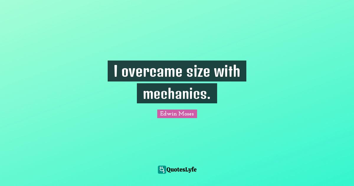 I overcame size with mechanics.