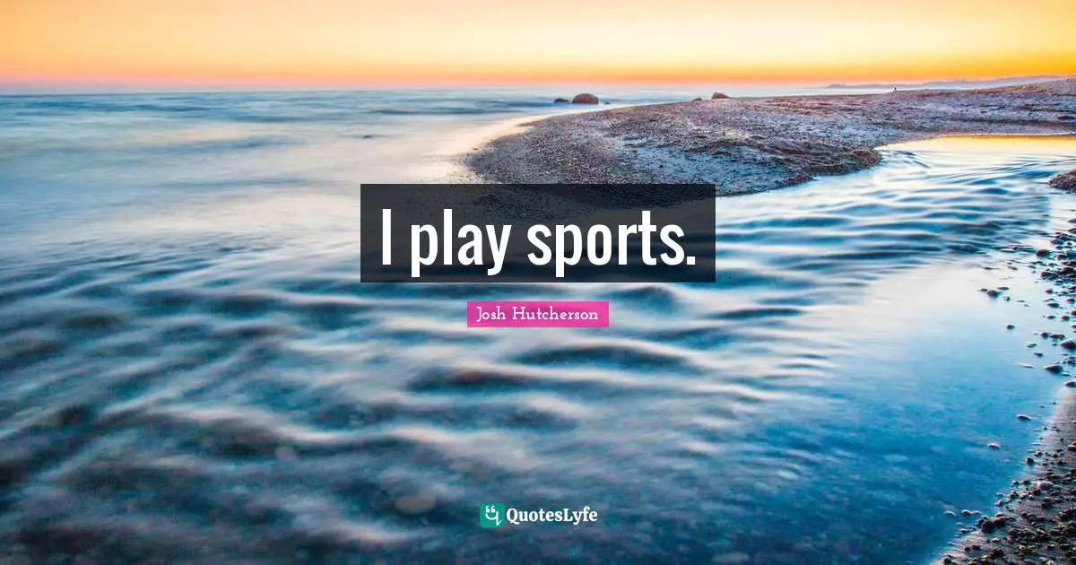 I play sports.