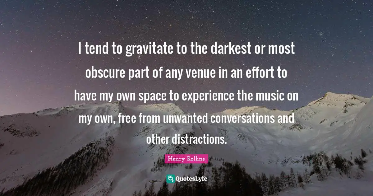 I tend to gravitate to the darkest or most obscure part of any venue in an effort to have my own space to experience the music on my own, free from unwanted conversations and other distractions.