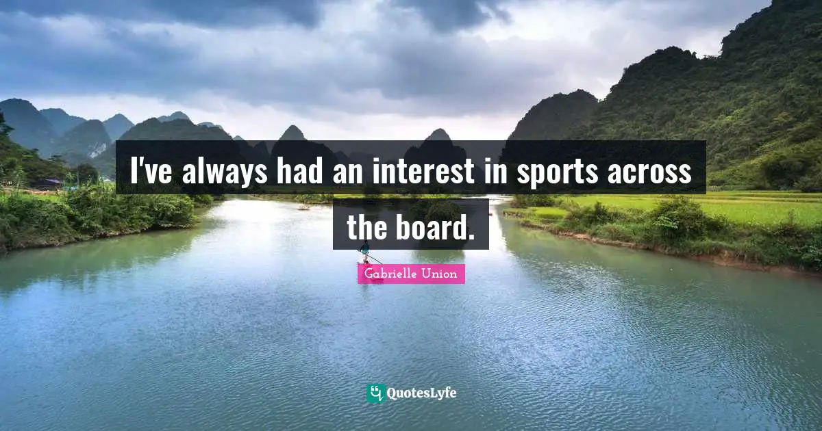 Gabrielle Union Quotes: I've always had an interest in sports across the board.
