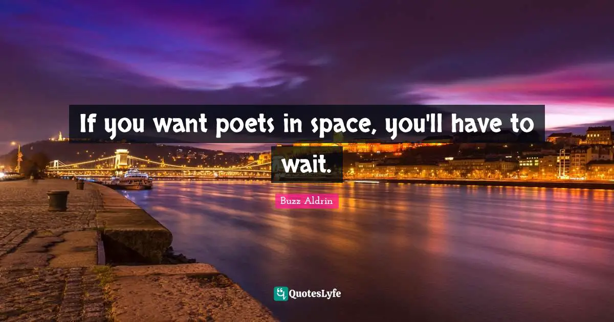 Buzz Aldrin Quotes: "If you want poets in space, you'll have to wait."