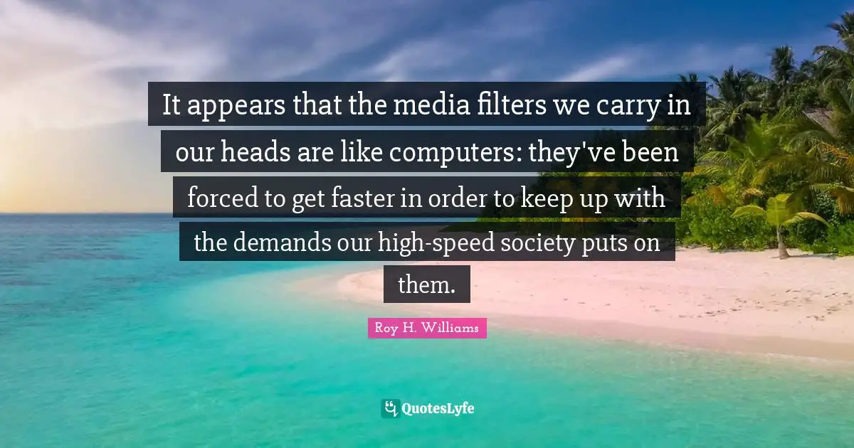It appears that the media filters we carry in our heads are like computers: they've been forced to get faster in order to keep up with the demands our high-speed society puts on them.