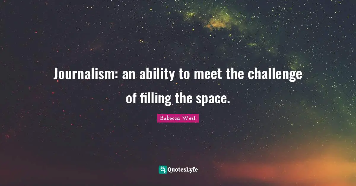Journalism: an ability to meet the challenge of filling the space.