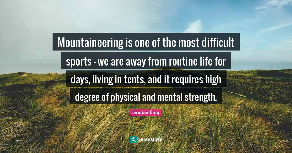 Mountaineering is one of the most difficult sports - we are away from routine life for days, living in tents, and it requires high degree of physical and mental strength.
