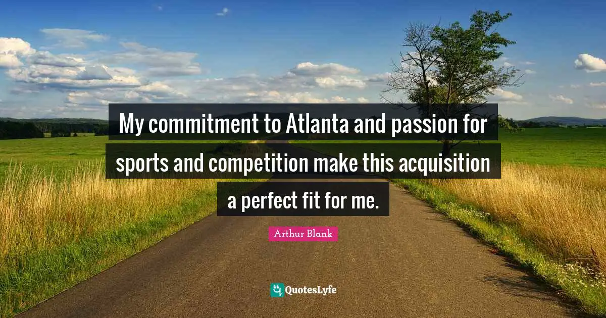My commitment to Atlanta and passion for sports and competition make this acquisition a perfect fit for me.