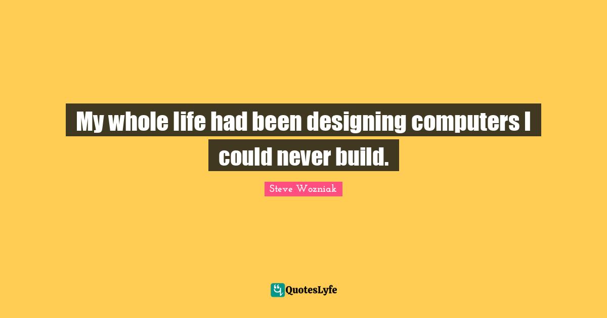 My whole life had been designing computers I could never build.