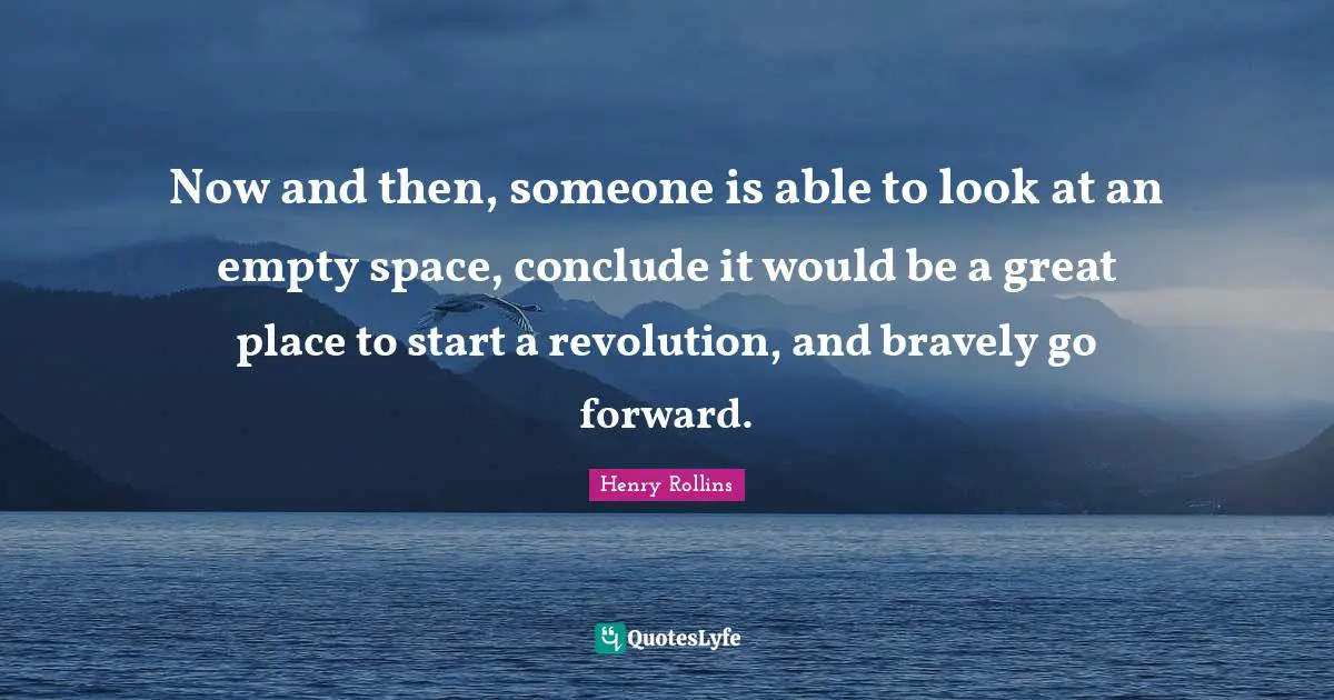 Now and then, someone is able to look at an empty space, conclude it would be a great place to start a revolution, and bravely go forward.