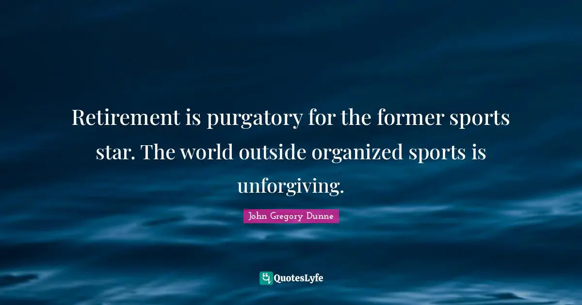 Retirement is purgatory for the former sports star. The world outside organized sports is unforgiving.