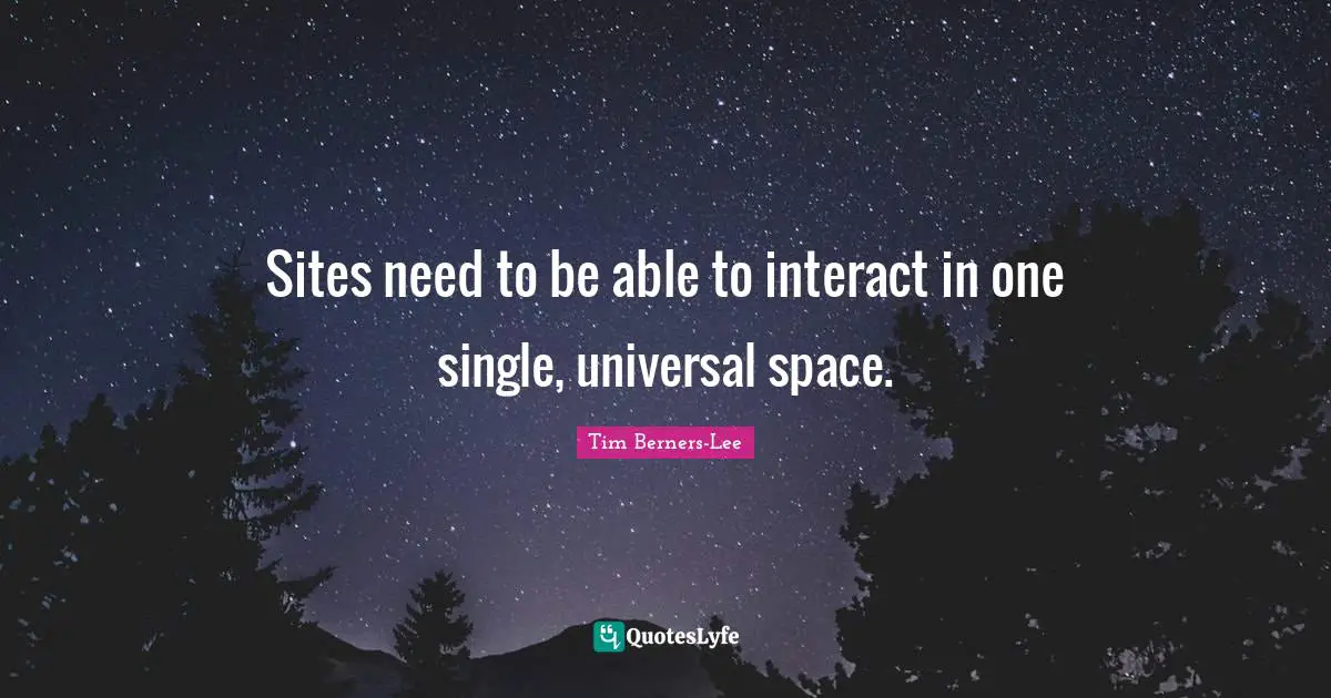 Sites need to be able to interact in one single, universal space.