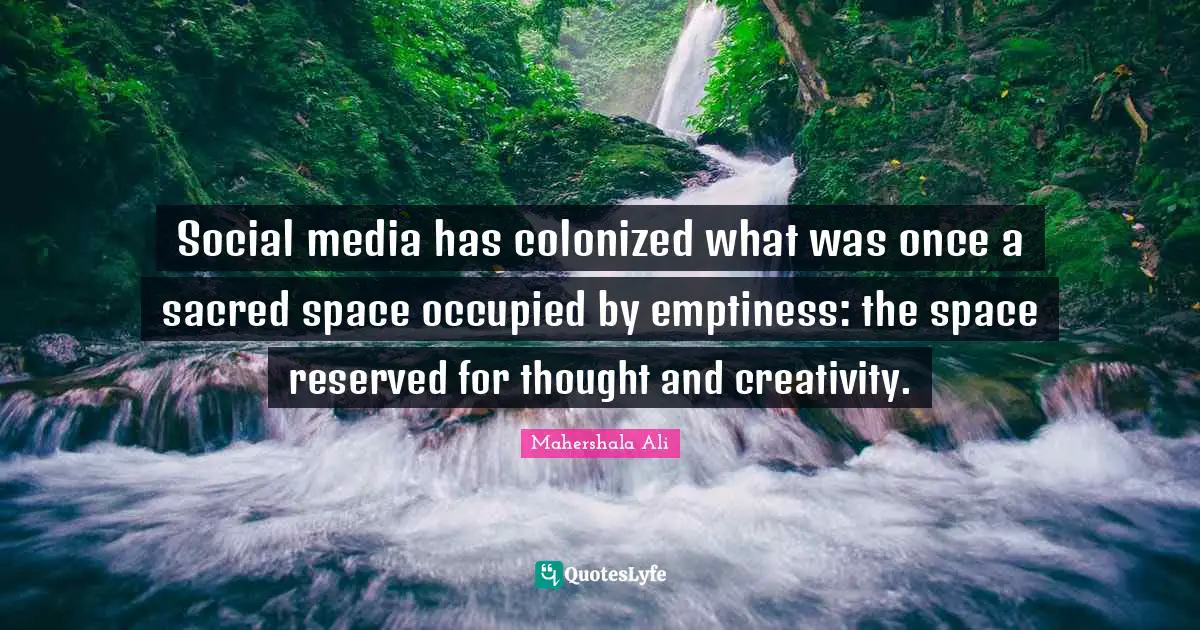 Social media has colonized what was once a sacred space occupied by emptiness: the space reserved for thought and creativity.