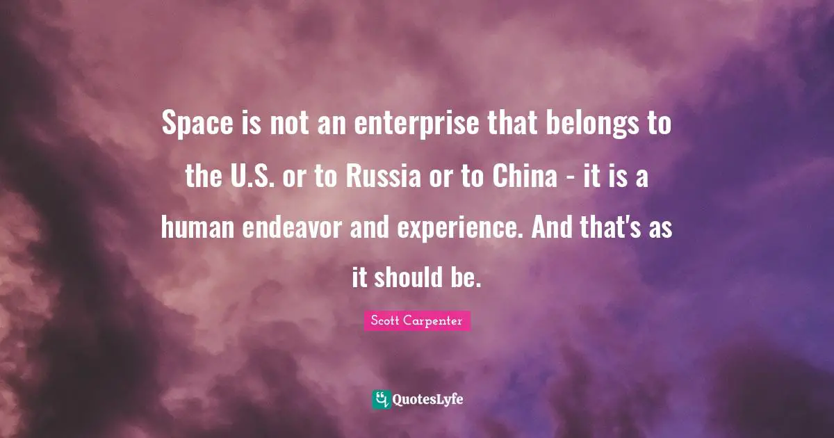 Space is not an enterprise that belongs to the U.S. or to Russia or to China - it is a human endeavor and experience. And that's as it should be.