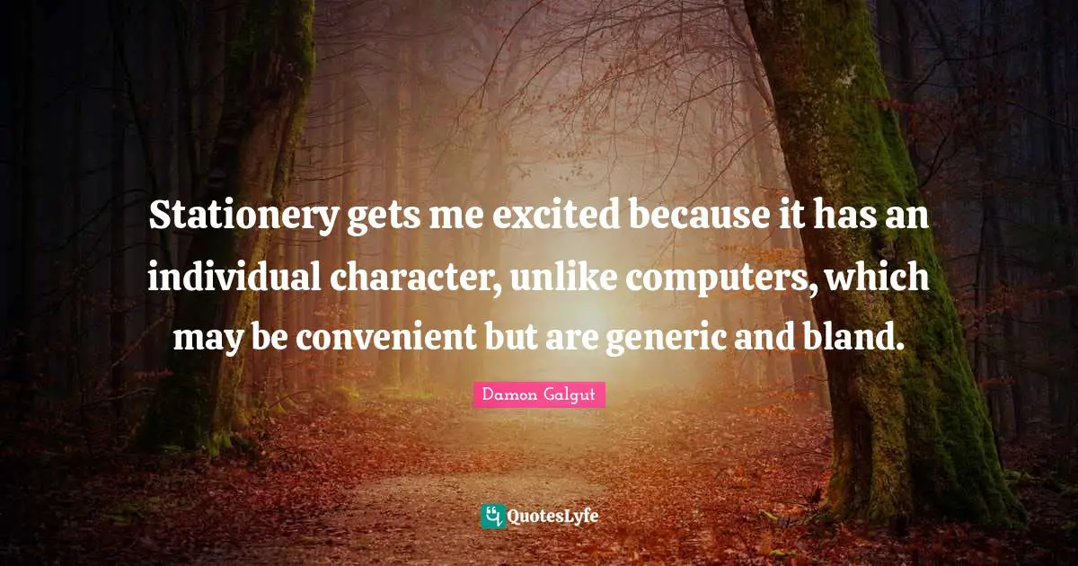 Stationery gets me excited because it has an individual character, unlike computers, which may be convenient but are generic and bland.