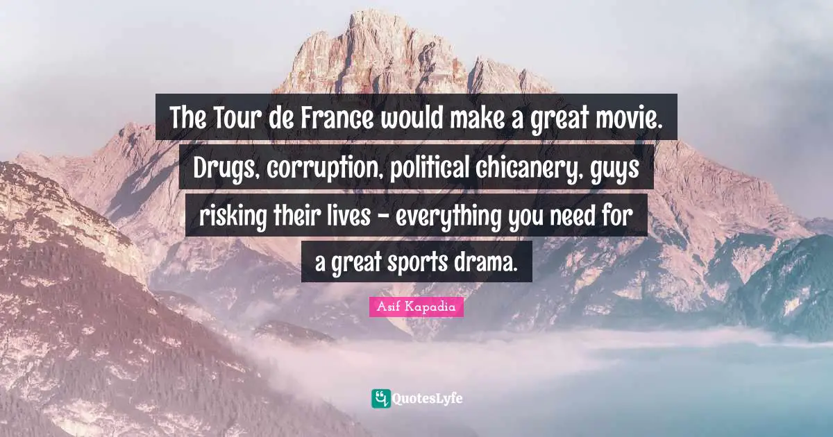 The Tour de France would make a great movie. Drugs, corruption, political chicanery, guys risking their lives - everything you need for a great sports drama.