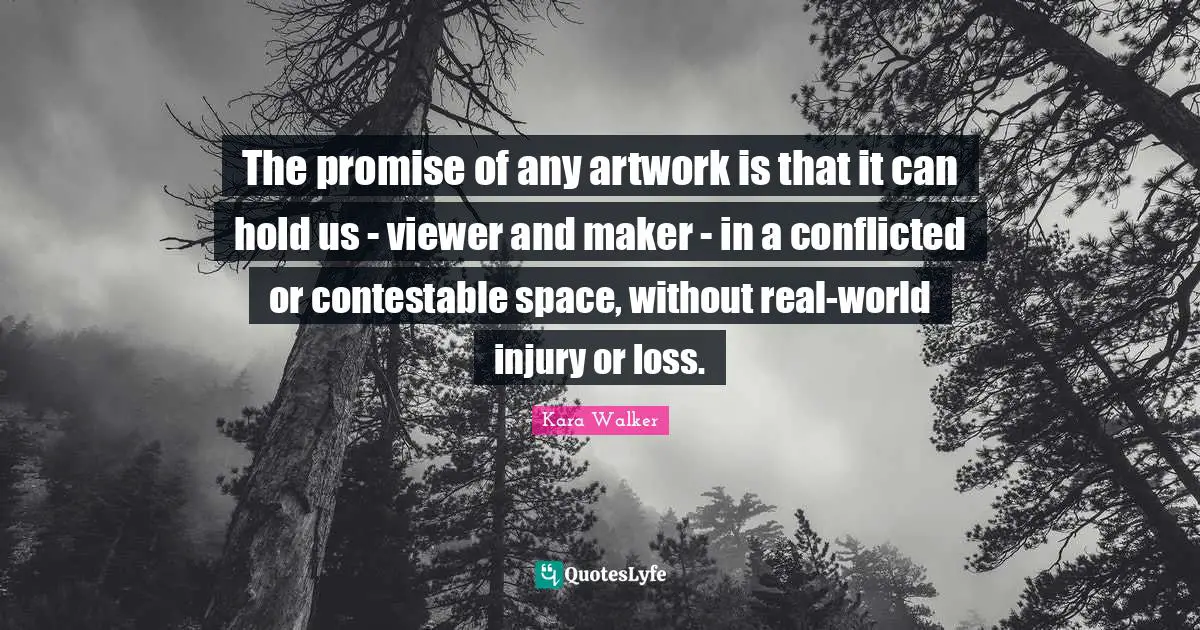 The promise of any artwork is that it can hold us - viewer and maker - in a conflicted or contestable space, without real-world injury or loss.