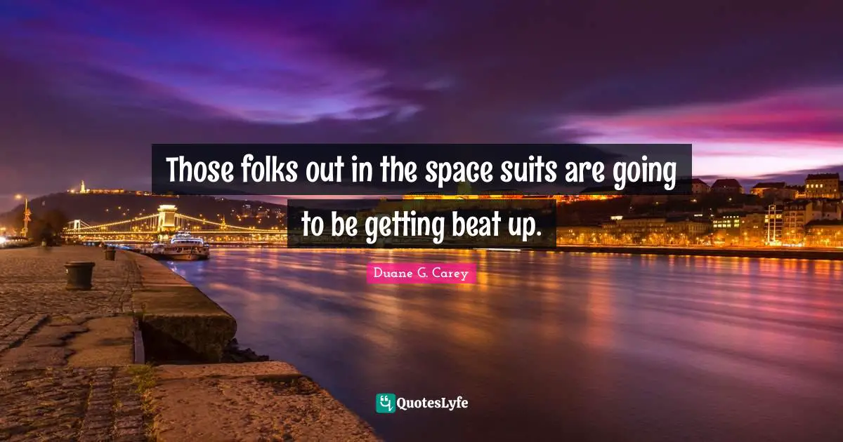 Those folks out in the space suits are going to be getting beat up.