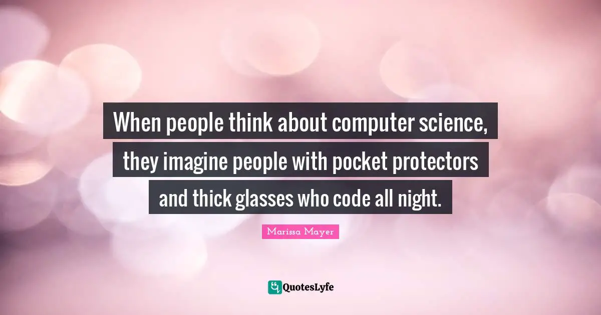 When people think about computer science, they imagine people with pocket protectors and thick glasses who code all night.