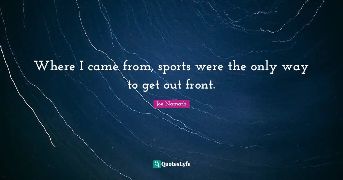 Came Quotes: "Where I came from, sports were the only way to get out front."
