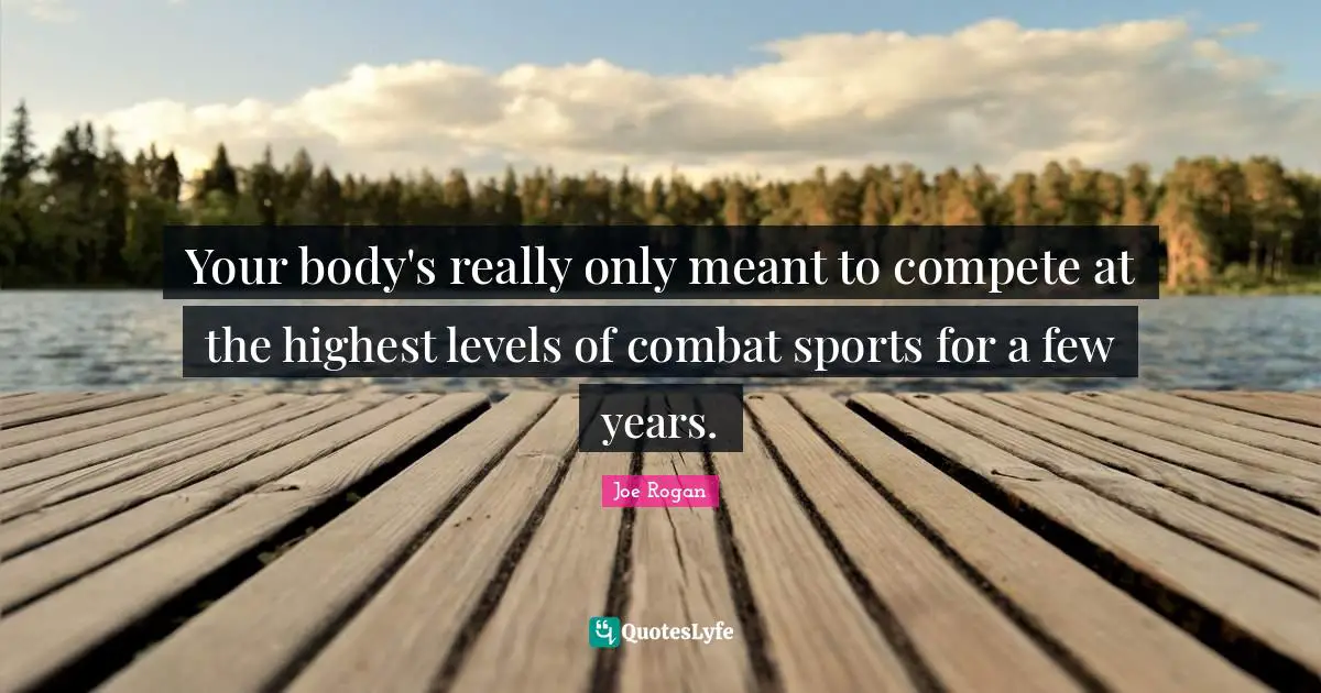 Your body's really only meant to compete at the highest levels of combat sports for a few years.