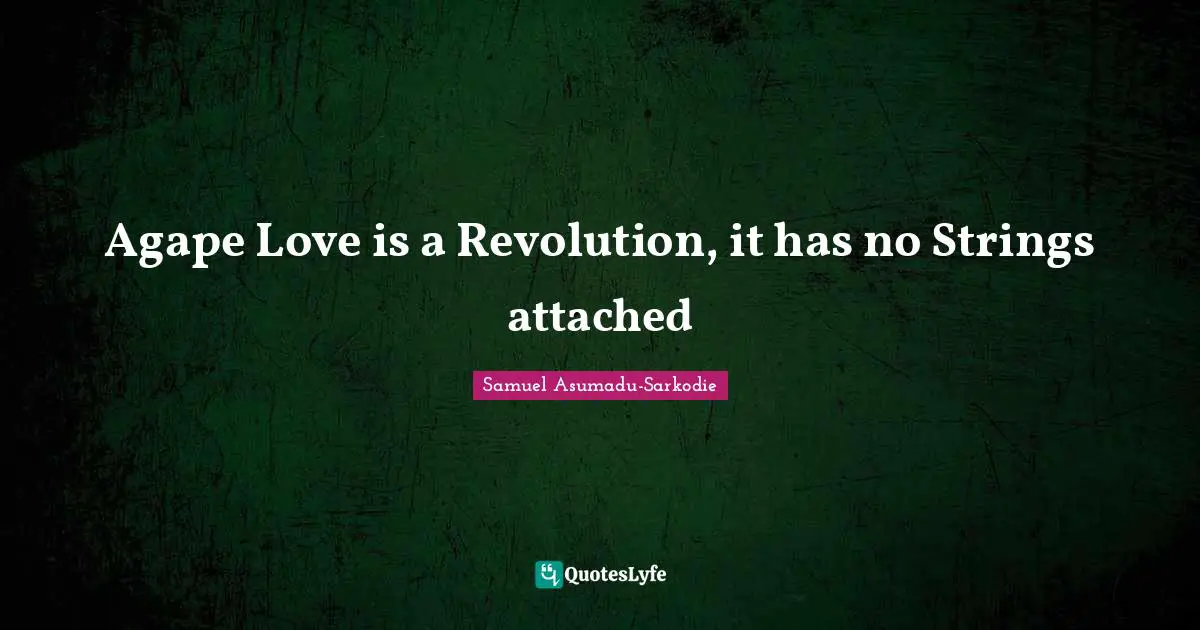 Samuel Asumadu-Sarkodie Quotes: "Agape Love is a Revolution, it has no Strings attached"