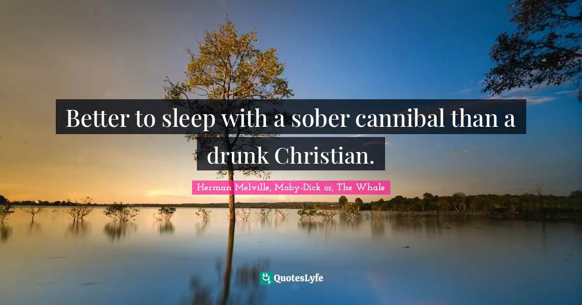 Better to sleep with a sober cannibal than a drunk Christian.