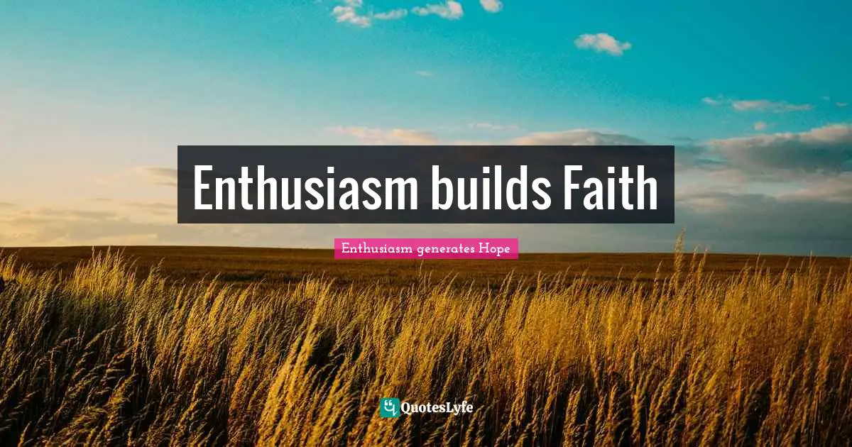 Enthusiasm builds Faith