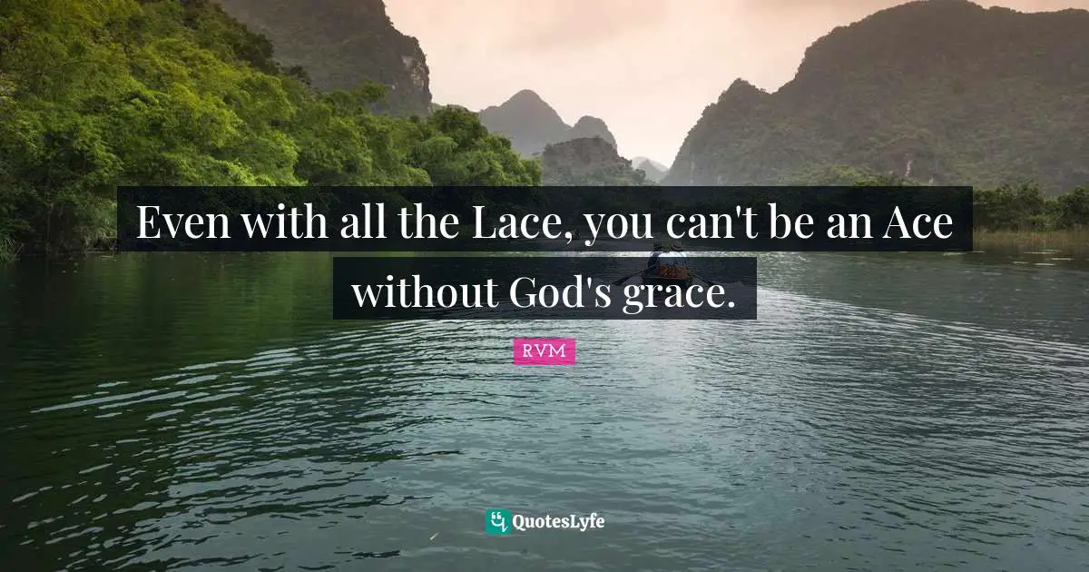 Even with all the Lace, you can't be an Ace without God's grace.