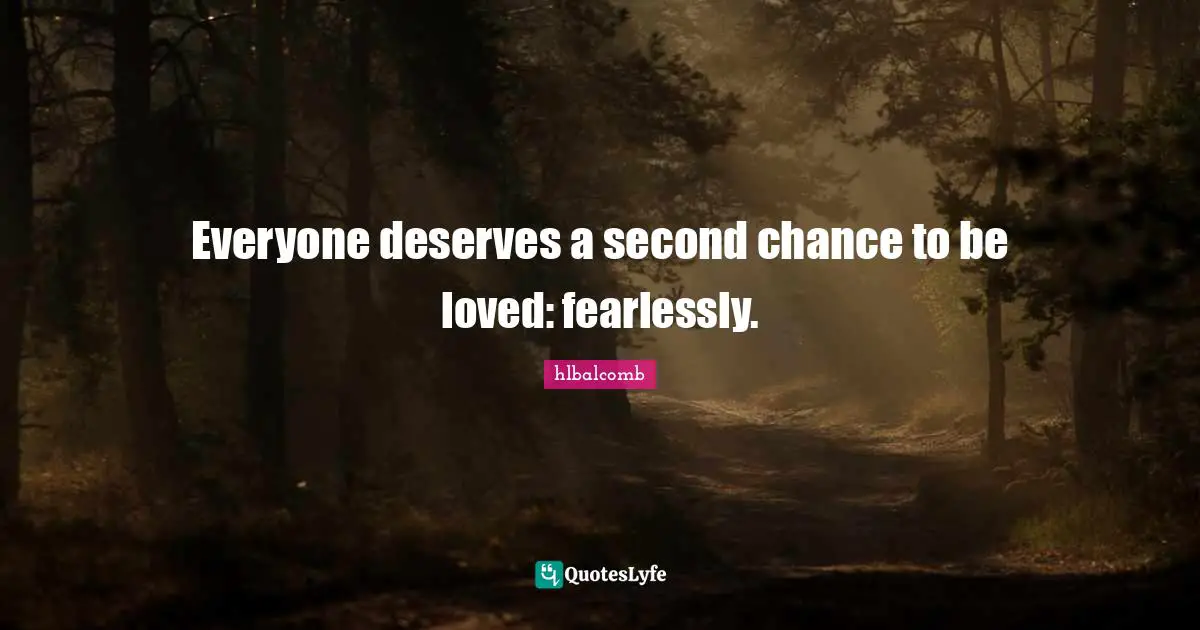 Everyone deserves a second chance to be loved: fearlessly.