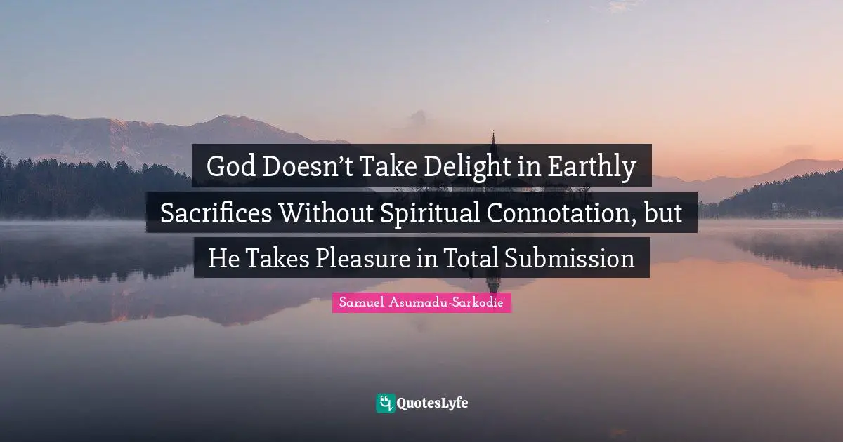 God Doesn’t Take Delight in Earthly Sacrifices Without Spiritual Connotation, but He Takes Pleasure in Total Submission