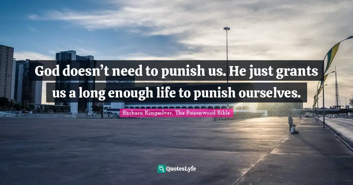 Bible Quotes: "God doesn’t need to punish us. He just grants us a long enough life to punish ourselves."