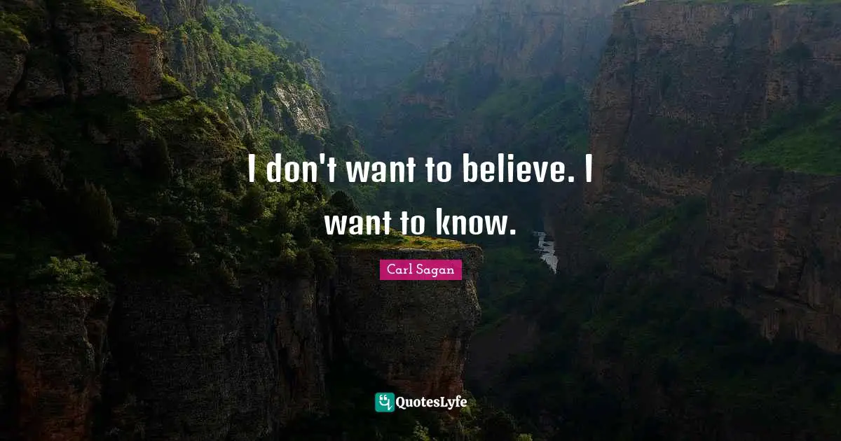 I don't want to believe. I want to know.