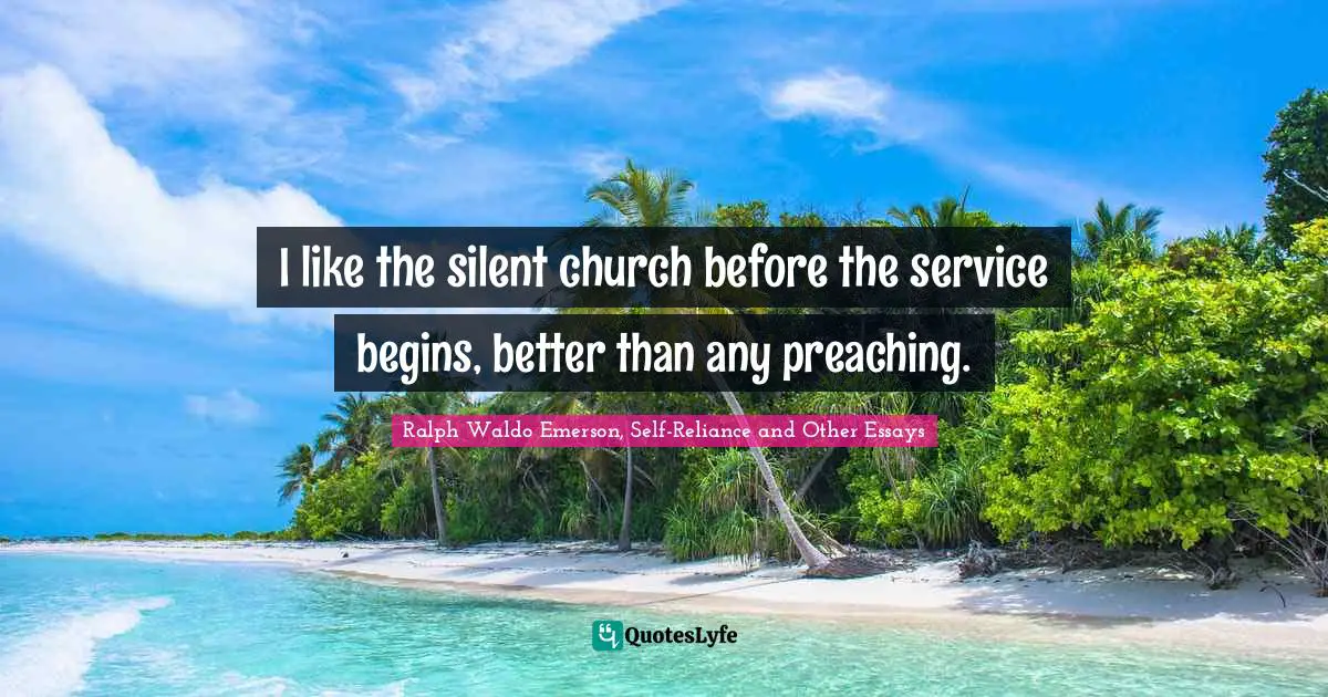 I like the silent church before the service begins, better than any preaching.