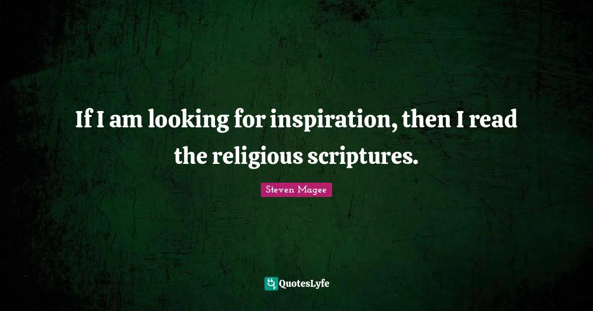 If I am looking for inspiration, then I read the religious scriptures.