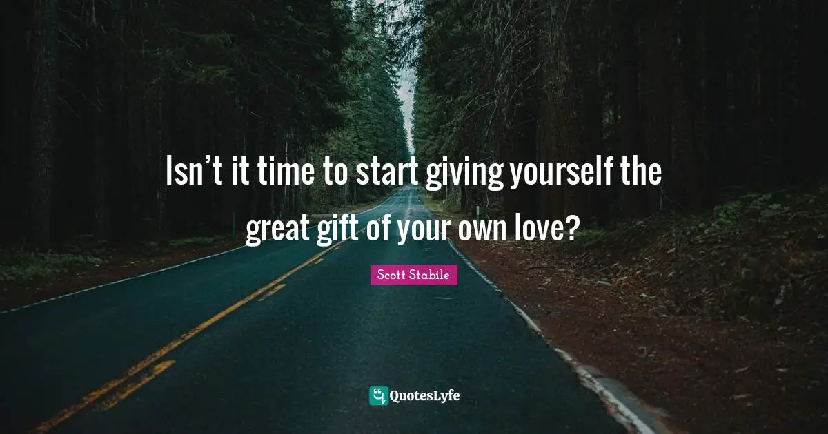 Isn’t it time to start giving yourself the great gift of your own love?