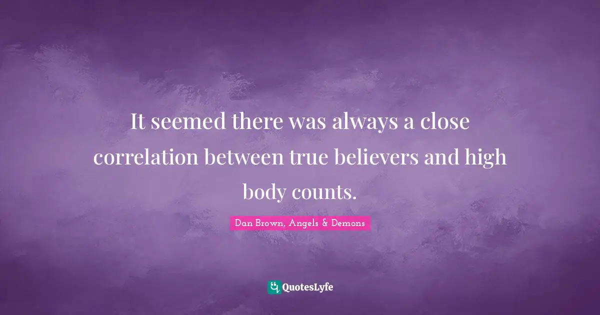 It seemed there was always a close correlation between true believers and high body counts.