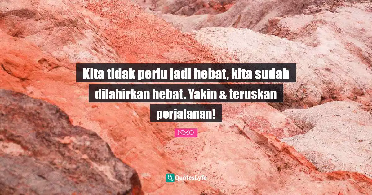 Kita tidak perlu jadi hebat, kita sudah dilahirkan hebat. Yakin & teruskan perjalanan!