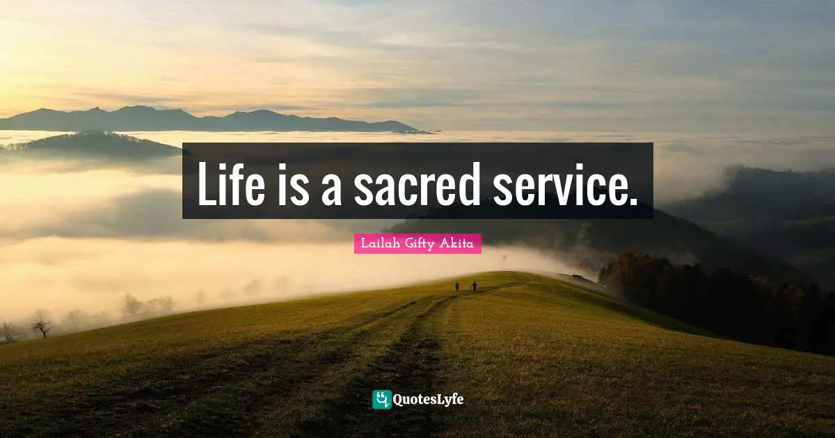 Life is a sacred service.