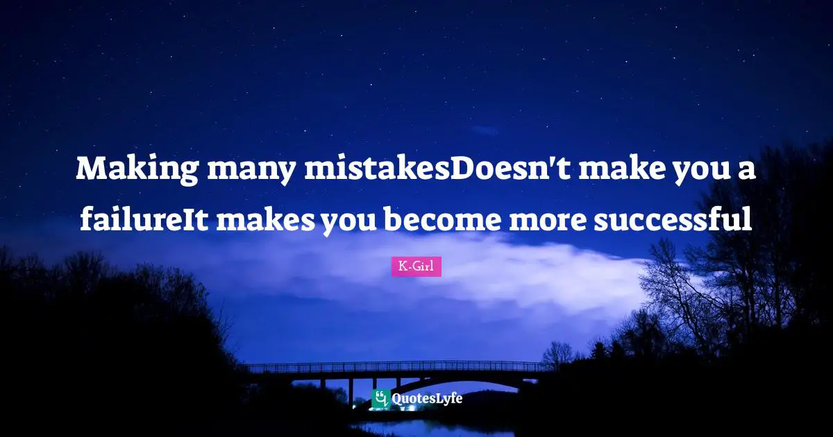 Making many mistakesDoesn't make you a failureIt makes you become more successful