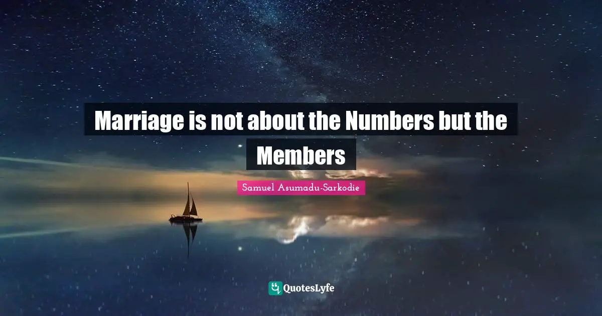 Samuel Asumadu-Sarkodie Quotes: "Marriage is not about the Numbers but the Members"