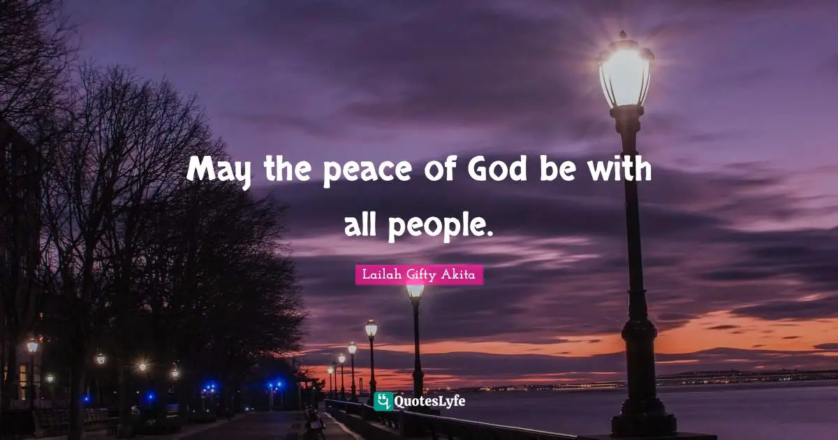 May the peace of God be with all people.
