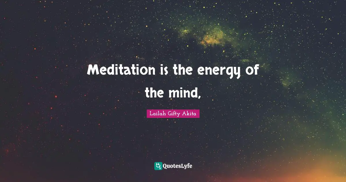 Meditation is the energy of the mind, 