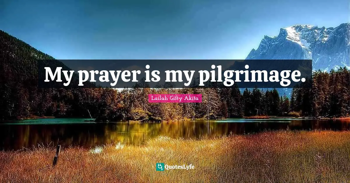 My prayer is my pilgrimage.