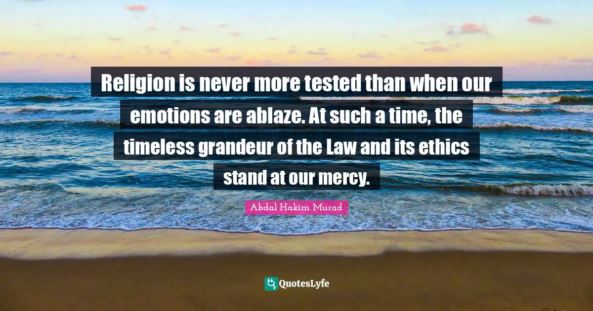 Religion is never more tested than when our emotions are ablaze. At such a time, the timeless grandeur of the Law and its ethics stand at our mercy.