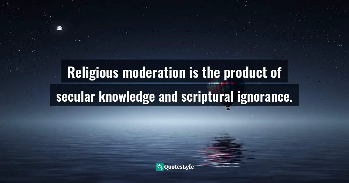 Sam Harris, The End Of Faith: Religion, Terror, And The Future Of Reason Quotes: "Religious moderation is the product of secular knowledge and scriptural ignorance."